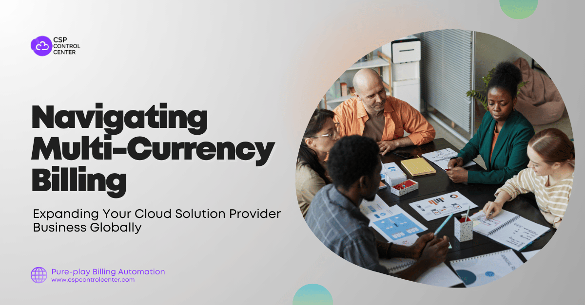 Navigating Multi-Currency Billing: Expanding Your CSP Business Globally