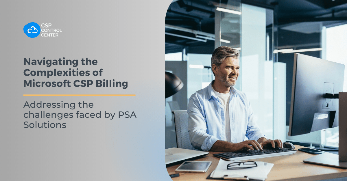 Navigating the Complexities of Microsoft CSP Billing Addressing the challenges faced by PSA Solutions